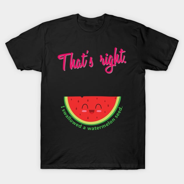 'I Swallowed a Watermelon Seed' Funny Watermelon Pun T-Shirt by ourwackyhome